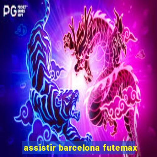 assistir barcelona futemax